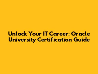 Unlock Your IT Career: Oracle University Certification Guide