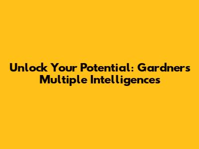 Unlock Your Potential: Gardner's Multiple Intelligences