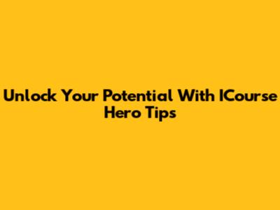Unlock Your Potential With ICourse Hero Tips