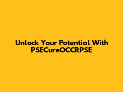 Unlock Your Potential With PSECureOCCRPSE