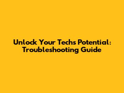 Unlock Your Tech's Potential: Troubleshooting Guide
