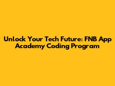 Unlock Your Tech Future: FNB App Academy Coding Program