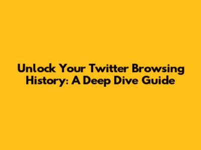 Unlock Your Twitter Browsing History: A Deep Dive Guide