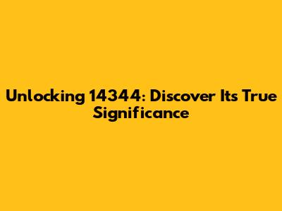 Unlocking 14344: Discover Its True Significance