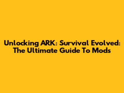 Unlocking ARK: Survival Evolved: The Ultimate Guide To Mods