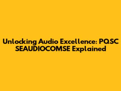 Unlocking Audio Excellence: PQSC SEAUDIOCOMSE Explained