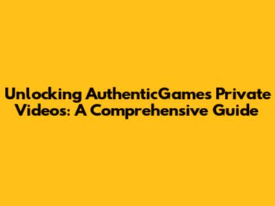Unlocking AuthenticGames' Private Videos: A Comprehensive Guide