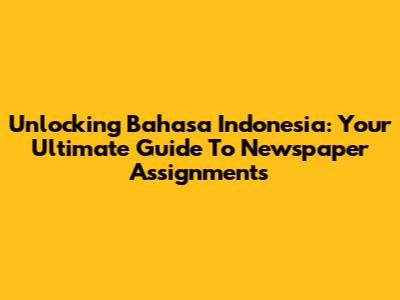 Unlocking Bahasa Indonesia: Your Ultimate Guide To Newspaper Assignments