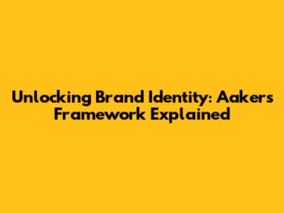 Unlocking Brand Identity: Aaker's Framework Explained