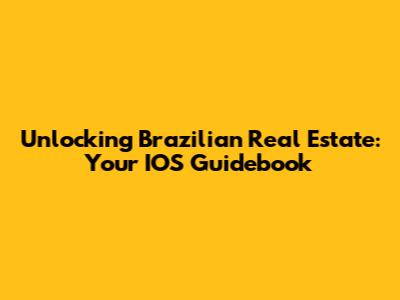 Unlocking Brazilian Real Estate: Your IOS Guidebook