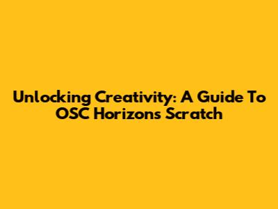 Unlocking Creativity: A Guide To OSC Horizon's Scratch