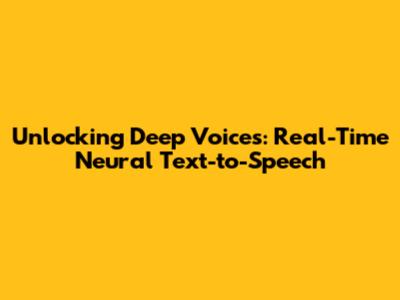 Unlocking Deep Voices: Real-Time Neural Text-to-Speech