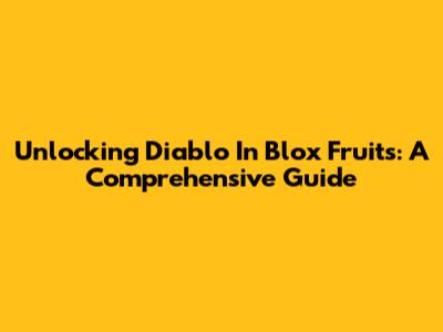 Unlocking Diablo In Blox Fruits: A Comprehensive Guide