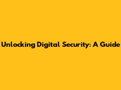 Unlocking Digital Security: A Guide