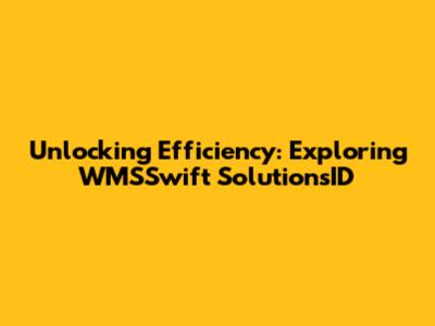 Unlocking Efficiency: Exploring WMSSwift SolutionsID