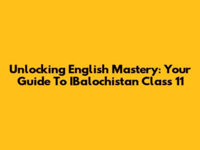 Unlocking English Mastery: Your Guide To IBalochistan Class 11