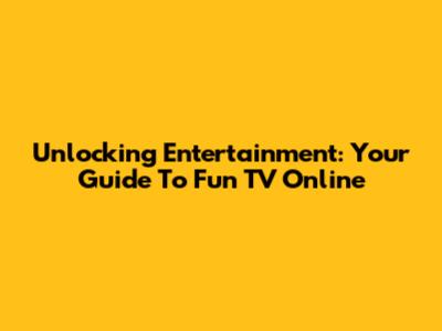 Unlocking Entertainment: Your Guide To Fun TV Online