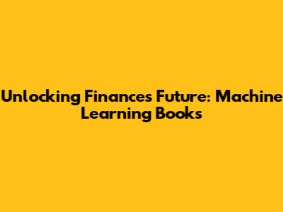 Unlocking Finance's Future: Machine Learning Books