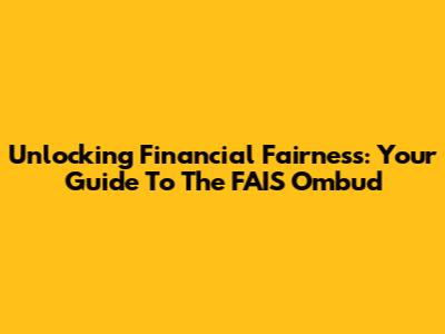 Unlocking Financial Fairness: Your Guide To The FAIS Ombud