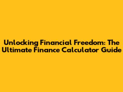 Unlocking Financial Freedom: The Ultimate Finance Calculator Guide