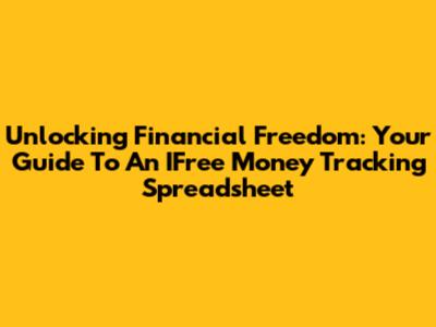 Unlocking Financial Freedom: Your Guide To An IFree Money Tracking Spreadsheet