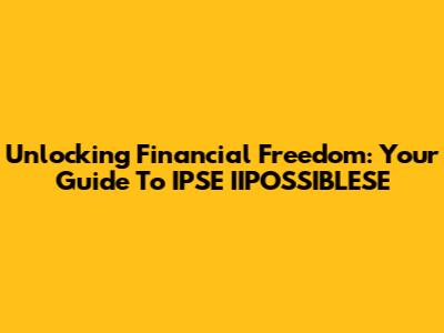 Unlocking Financial Freedom: Your Guide To IPSE IIPOSSIBLESE
