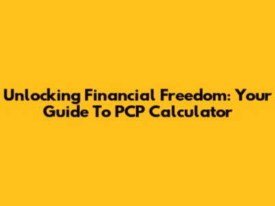 Unlocking Financial Freedom: Your Guide To PCP Calculator