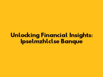 Unlocking Financial Insights: Ipselmzhlclse Banque