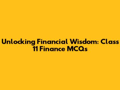 Unlocking Financial Wisdom: Class 11 Finance MCQs
