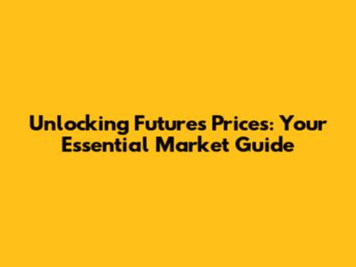 Unlocking Futures Prices: Your Essential Market Guide