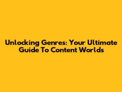 Unlocking Genres: Your Ultimate Guide To Content Worlds