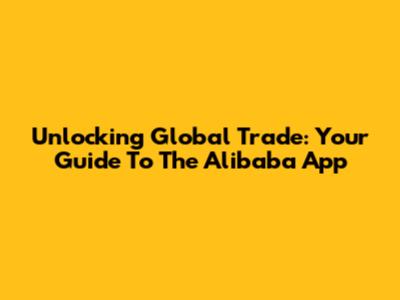 Unlocking Global Trade: Your Guide To The Alibaba App