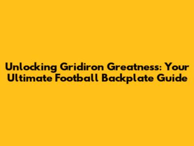 Unlocking Gridiron Greatness: Your Ultimate Football Backplate Guide