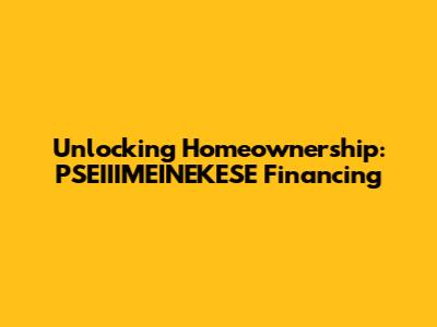 Unlocking Homeownership: PSEIIIMEINEKESE Financing