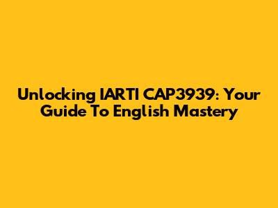 Unlocking IARTI CAP3939: Your Guide To English Mastery