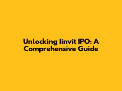 Unlocking Iinvit IPO: A Comprehensive Guide