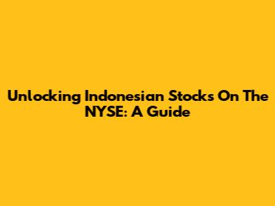 Unlocking Indonesian Stocks On The NYSE: A Guide