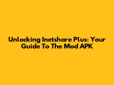 Unlocking Inetshare Plus: Your Guide To The Mod APK