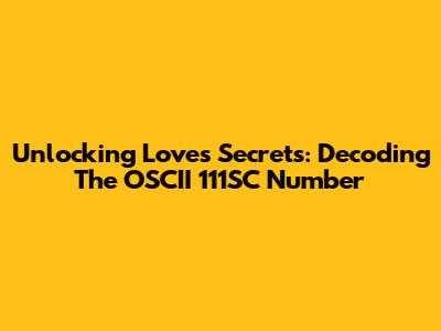 Unlocking Love's Secrets: Decoding The OSCII 111SC Number