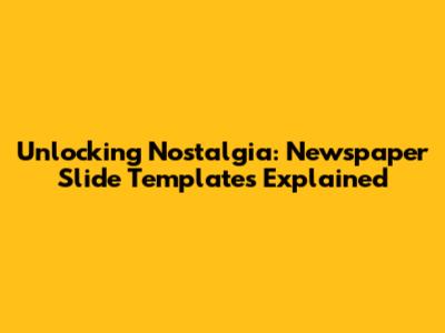 Unlocking Nostalgia: Newspaper Slide Templates Explained