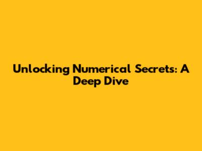 Unlocking Numerical Secrets: A Deep Dive