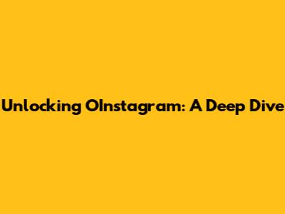 Unlocking OInstagram: A Deep Dive