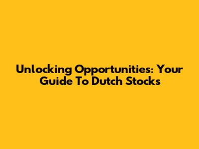 Unlocking Opportunities: Your Guide To Dutch Stocks