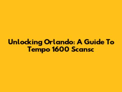 Unlocking Orlando: A Guide To Tempo 1600 Scansc