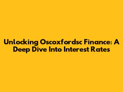 Unlocking Oscoxfordsc Finance: A Deep Dive Into Interest Rates