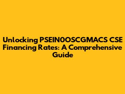 Unlocking PSEIN0OSCGMACS CSE Financing Rates: A Comprehensive Guide