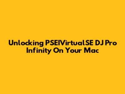 Unlocking PSEIVirtualSE DJ Pro Infinity On Your Mac