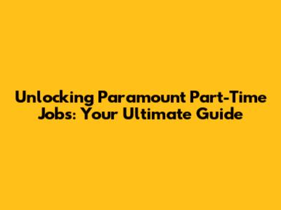 Unlocking Paramount Part-Time Jobs: Your Ultimate Guide