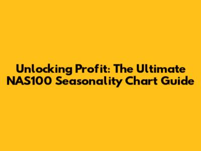 Unlocking Profit: The Ultimate NAS100 Seasonality Chart Guide