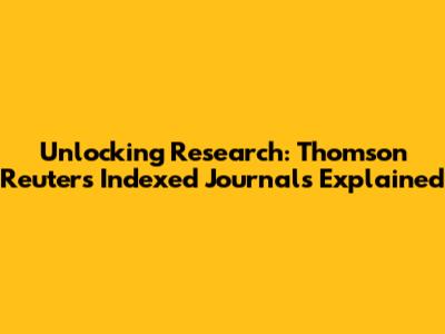 Unlocking Research: Thomson Reuters Indexed Journals Explained